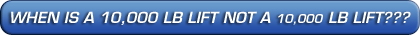 WHEN IS A 10,000 LB LIFT NOT A 10,000 LB LIFT